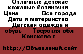Отличные детские кожаные ботиночки › Цена ­ 1 000 - Все города Дети и материнство » Детская одежда и обувь   . Тверская обл.,Конаково г.
